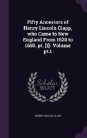 Fifty Ancestors of Henry Lincoln Clapp, Who Came to New England from 1620 to 1650. PT. [1]- Volume PT.1 1178279626 Book Cover