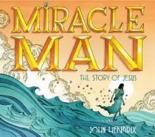 Miracle Man: The Story of Jesus 1419718991 Book Cover