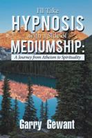 I'll Take Hypnosis with a Side of Mediumship: A Journey from Atheism to Spirituality 1504391527 Book Cover