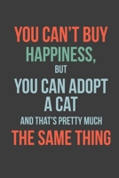 YOU CAN'T BUY HAPPINESS, BUT YOU CAN ADOPT A CAT AND THAT'S PRETTY MUCH THE SAME THING: Lined Notebook / Journal Gift, 120 Pages, 6*9, Soft Cover, Matte Finish 1675505179 Book Cover