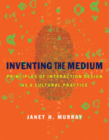 Inventing the Medium: Principles of Interaction Design as a Cultural Practice 0262016141 Book Cover