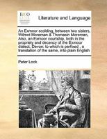 An Exmoor scolding, between two sisters, Wilmot Moreman and Thomasin Moreman, ... also an Exmoor courtship; both in the propriety and decency of the ... a collateral paraphrase in plain English, ... 1170395937 Book Cover