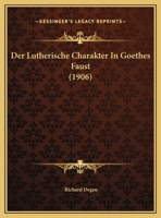 Der Lutherische Charakter in Goethes "faust" (Classic Reprint) 1162283564 Book Cover