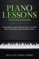 Piano Lessons for Beginners: A Comprehensive Guide of Tips and Tricks to Learn Best Ways of Using Piano Chords for Melodious Music B0892B4CBN Book Cover