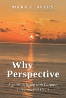 Why Perspective: A guide to living with Purpose, Integrity, and Heart B0HGXS7BDL Book Cover