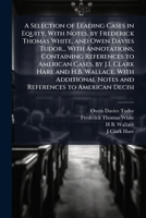 A selection of leading cases in equity, with notes. by Frederick Thomas White, and Owen Davies Tudor... with annotations, containing references to ... notes and references to American decisi 1178219712 Book Cover
