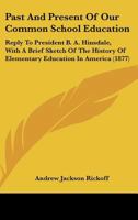 Past And Present Of Our Common School Education: Reply To President B. A. Hinsdale, With A Brief Sketch Of The History Of Elementary Education In America 116483391X Book Cover