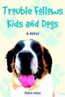 Trouble Follows Kids And Dogs 1425709087 Book Cover