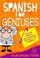 Spanish for Geniuses: Advanced Classes to Get You Speaking with Fluency and Confidence 153968878X Book Cover