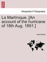 La Martinique. [An account of the hurricane of 18th Aug. 1891.] 1241421455 Book Cover