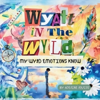 Wyatt In The Wyld: My Wyld Emotions Know B0GNWPBYLR Book Cover