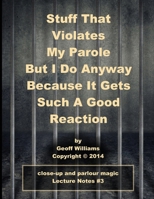 Stuff That Violates My Parole: (But I Do Anyway Because It Gets Such a Good Reaction) 1500800600 Book Cover