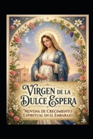 VIRGEN DE LA DULCE ESPERA GUIA ESPIRITUAL DE GESTACION: NOVENA DE CRECIMIENTO ESPIRITUAL EN EL EMBARAZO (Spanish Edition) B0GYFK2B1N Book Cover