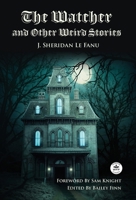 The Watcher and Other Weird Stories with Original Foreword by Sam Knight (Annotated): With Twenty-One Illustrations by Brinsley Sheridan Le Fanu 1680576682 Book Cover