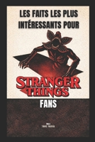 LES FAITS LES PLUS INTÉRESSANTS POUR STRANGER THINGS FANS: 300+ faits étonnants, Easter eggs cachés, secrets de tournage et anecdotes sur Hawkins et l’Upside Down (French Edition) B0GS9VJKQ8 Book Cover