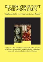 Die bös Vernunfft der Anna Grün: Tragikomödie für zwei Frauen und einen Beamer. 3746036860 Book Cover