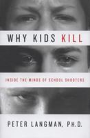 Why Kids Kill: Inside the Minds of School Shooters 0230101488 Book Cover
