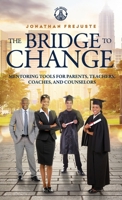 The Bridge to Change: Mentoring Tools for Parents, Teachers, Coaches, and Counselors: Mentoring Tools for Parents, Teachers, Coaches, and Counselors 0999400533 Book Cover