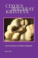 Cixous, Irigaray, Kristeva: The Jouissance of French Feminist Philosophy 1861715471 Book Cover