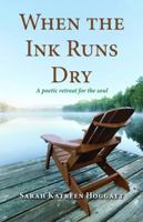 When the Ink Runs Dry: A Poetic Retreat for the Soul 0972946098 Book Cover
