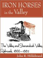 Iron Horses in the Valley: The Valley and Shenandoah Valley Railroads, 1866-1882 1572492325 Book Cover