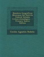 Nombres Geogr�ficos Mexicanos Del Distrito Federal: Estudio Cr�tico-etimol�gico... 0341215716 Book Cover