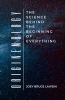 Originemology: The Science Behind the Beginning of Everything 1387988972 Book Cover