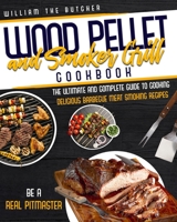 Wood Pellet and Smoker Grill Cookbook: The Ultimate and Complete Guide to Cooking Delicious Barbecue Meat Smoking Recipes With Your Traeger Grill or Pit Boss Like a Real Pitmaster B08W7FCHD4 Book Cover