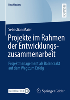 Projekte im Rahmen der Entwicklungszusammenarbeit: Projektmanagement als Balanceakt auf dem Weg zum Erfolg (BestMasters) 3658512229 Book Cover