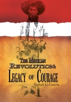 The Mexican Revolution: Legacy of Courage 145680944X Book Cover