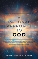 A Rational Approach to God: Confronting comfortable delusions about science and religion by facing inconvenient facts to develop justifiable and sustainable beliefs B0HDC5B3G7 Book Cover
