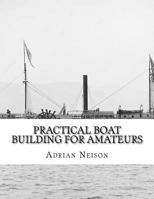 Practical Boat Building For Amateurs: Full Instructions For Designing and Building Punts, Skiffs, Canoes, Sailing Boats, 1717368670 Book Cover