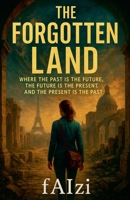 The Forgotten Land: Where the Past is the Future The Future is the Present and The Present is the Past B0FK21PF2R Book Cover