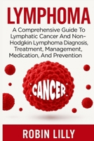 Lymphoma: A Comprehensive Guide To Lymphatic Cancer And Non-Hodgkin Lymphoma Diagnosis, Treatment, Management, Medication, And Prevention B0FK2X7BSR Book Cover