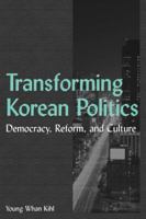 Transforming Korean Politics: Democracy, Reform, and Culture (East Gate Books) 0765614286 Book Cover
