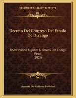 Decreto Del Congreso Del Estado De Durango: Redormando Algunos Articulos Del Codigo Penal 116943133X Book Cover