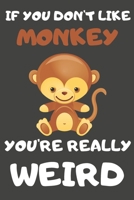 If You Don't Like Monkey You're Really Weird: Monkey Gifts Blank Lined Notebooks, Journals, Planners and Diaries to Write In | For Monkey Lovers Chinese Horoscope Theme 1708664890 Book Cover