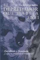 EL DEPREDADOR QUE HABITA EN TI: Descúbrelo y Domínalo ¡Logra tu estabilidad emocional! B08ZW315FS Book Cover
