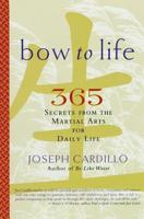 Bow to Life: 365 Secrets from the Martial Arts for Daily Life 1569243085 Book Cover