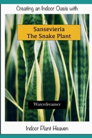 Creating an Indoor Oasis with Sansevieria Snake Plant: Snake Plant book (Indoor Plant Heaven : Create an Indoor Oasis) B0CLP5MNLF Book Cover