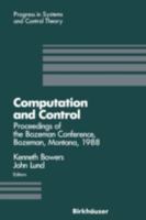 Computation and Control: Proceedings of the Bozeman Conference, Bozeman, Montana, August 1-11, 1988 (Progress in Systems and Control Theory) 081763438X Book Cover