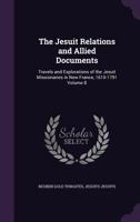 The Jesuit Relations and Allied Documents: Travels and Explorations of the Jesuit Missionaries in New France, 1610-1791 Volume 8 1356035183 Book Cover