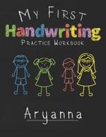 My first Handwriting Practice Workbook Aryanna: 8.5x11 Composition Writing Paper Notebook for kids in kindergarten primary school I dashed midline I For Pre-K, K-1, K-2, K-3 I Back To School Gift 1076394981 Book Cover