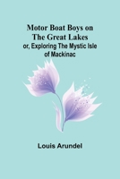 Motor Boat Boys on the Great Lakes; or, Exploring the Mystic Isle of Mackinac 9357933212 Book Cover