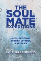 The Soul Mate Expeditions 1: A Collection of Stories, Letters,  Reveries 1543976549 Book Cover