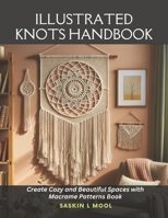 Illustrated Knots Handbook: Create Cozy and Beautiful Spaces with Macrame Patterns Book B0CMQMPSPV Book Cover