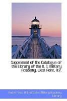 Supplement of the Catalogue of the Library of the U. S. Military Academy, West Point, N.Y 0526164670 Book Cover