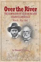 Over the River: The Campaigns of Vicksburg and Chancellorsville, March—May 1863 1499113625 Book Cover