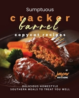 Sumptuous Cracker Barrel Copycat Recipes: Delicious Homestyle Southern Meals to Treat You Well B0CLS6JNSQ Book Cover