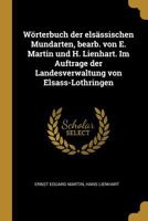Wörterbuch der elsässischen Mundarten, bearb. von E. Martin und H. Lienhart. Im Auftrage der Landesverwaltung von Elsass-Lothringen 1016606362 Book Cover